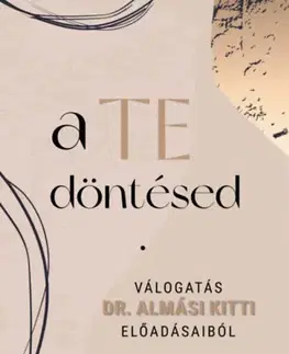 Psychológia, etika A Te döntésed - Válogatás dr. Almási Kitti előadásaiból - Kitti Almási