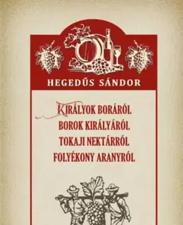 Víno Királyok boráról, borok királyáról, tokaji nektárról, folyékony aranyról - Sándor Hegedűs