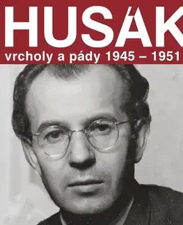 Politika Husák - Vrcholy a pády 1945 – 1951 - Tomáš Černák,Marek Syrný