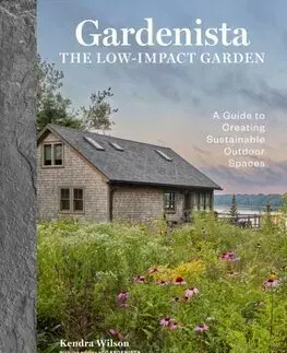 Záhrada - Ostatné Gardenista: The Low-Impact Garden - Kendra Wilson