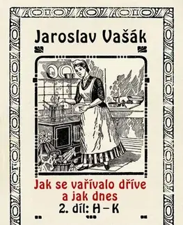 Kuchárky - ostatné Jak se vařívalo dřive a jak dnes - Jaroslav Vašák