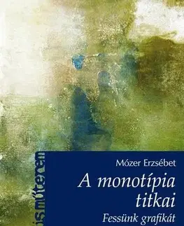 Umenie - ostatné A monotípia titkai - Fessünk grafikát! - Erzsébet Mózer