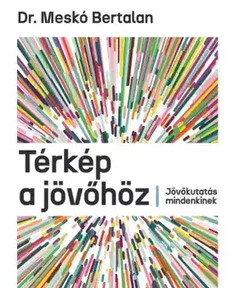 Filozofia Térkép a jövőhöz - Bertalan Meskó