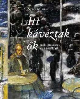 Dejiny, teória umenia Itt kávéztak ők - Krisztián Nyáry