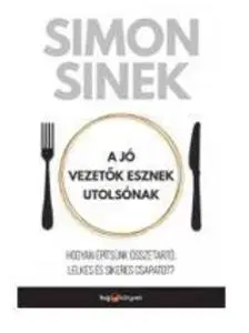 Ekonómia, manažment - ostatné A jó vezetők esznek utolsónak - Hogyan építsünk összetartó, lelkes és sikeres csapatot? - Simon Sinek