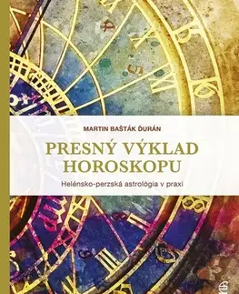Astrológia, horoskopy, snáre Presný výklad horoskopu: Helénska a perzská astrológia v praxi - Martin Bašták Ďurán