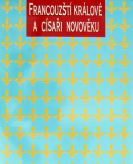 Svetové dejiny, dejiny štátov Francouzští králové a císařové v období novověku - Peter C. Hartmann