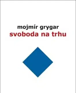Eseje, úvahy, štúdie Svoboda na trhu - Mojmír Grygar