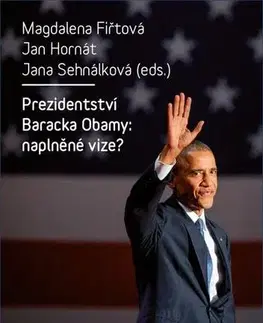 Sociológia, etnológia Prezidentství Baracka Obamy: naplněné vize? - Magdalena Fiřtová,Jan Hornát,Jana Sehnálková