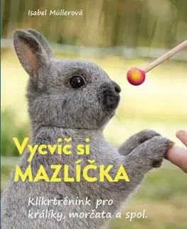 Zvieratá, chovateľstvo - ostatné Vycvič si mazlíčka!, 3. vydání - Isabel Muller,Romana Jarolínová