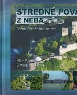 Obrazové publikácie Stredné Považie z neba - Central Považie from heaven - Simona Nádašiová,Milan Paprčka