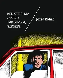 Fejtóny, rozhovory, reportáže Keď ste si ma upiekli, tak si ma aj zjedzte - Jozef Roháč