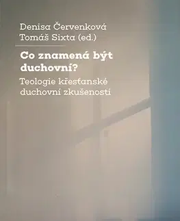 Kresťanstvo Co znamená být duchovní? - Denisa Červenková,Tomáš Sixta