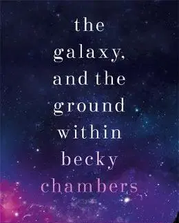 Sci-fi a fantasy The Galaxy, and the Ground Within - Becky Chambersová