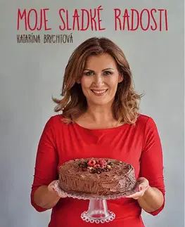 Sladká kuchyňa Moje sladké radosti - Katarína Brychtová