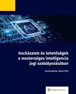 Právo - ostatné Kockázatok és lehetőségek a mesterséges intelligencia jogi szabályozásában - Mezei Kitti (szerk.)
