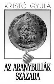 Svetové dejiny, dejiny štátov Az aranybullák évszázada - Gyula Kristó