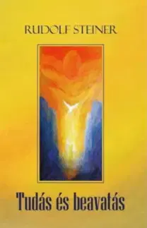 Ezoterika - ostatné Tudás és beavatás - Rudolf Steiner