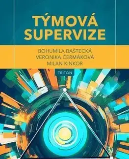 Psychológia, etika Týmová supervize - Bohumila Baštecká,Veronika Čermáková,Milan Kinkor
