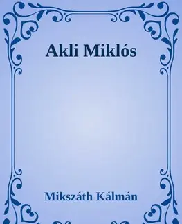 Svetová beletria Akli Miklós - Kálman Mikszáth