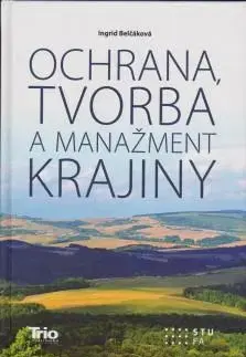 Odborná a náučná literatúra - ostatné Ochrana, tvorba a manažment krajiny - Ingrid Belčáková