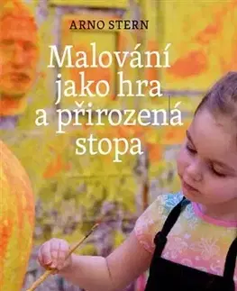 Výchova, cvičenie a hry s deťmi Malování jako hra a přirozená stopa - Arno Stern
