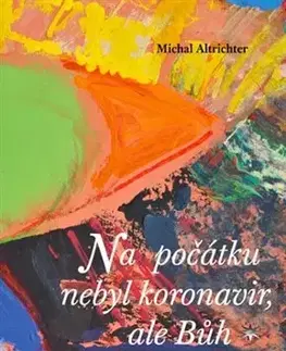 Náboženstvo - ostatné Na počátku nebyl koronavir, ale Bůh - Michal Altrichter