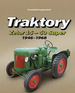 Auto, moto Traktory Zetor 15 - Zetor 50 Super 1946 - 1968, 2. vydání - František Lupoměch