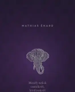Historické romány Mesélj nekik csatákról, királyokról és elefántokról - Mathias Enard