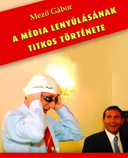 Odborná a náučná literatúra - ostatné A média lenyúlásának titkos története - Gábor Mező
