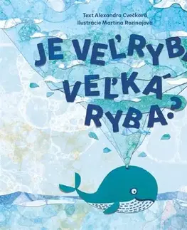 Rozprávky Je veľryba veľká ryba? - Alexandra Cvečková,Martina Rozinajová