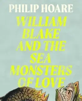 Biografie - Životopisy William Blake and The Sea Monsters of Love - Philip Hoare