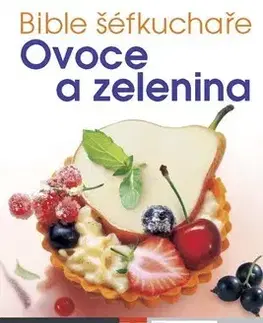 Kuchárky - ostatné Bible šéfkuchaře - Ovoce a zelenina - Kolektív autorov