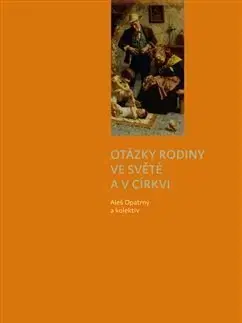 Kresťanstvo Otázky rodiny ve světě a v církvi - Aleš Opatrný