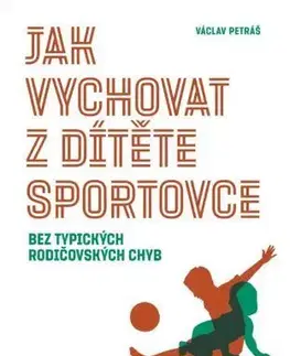 Psychológia, etika Jak vychovat z dítěte sportovce - Václav Petráš