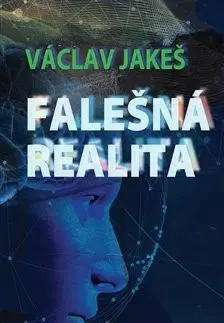 Odborná a náučná literatúra - ostatné Falešná realita - Václav Jakeš