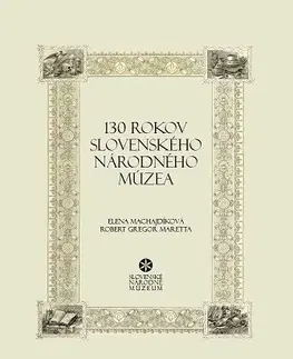 Slovenské a české dejiny 130 rokov Slovenského národného múzea - Elena Machajdíková,Robert Gregor Maretta