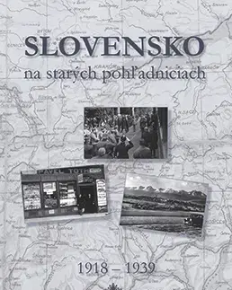 Encyklopédie, obrazové publikácie Slovensko na starých pohľadniciach 1918 – 1939 - Ján Hanušin,Daniel Kollár,Ján Lacika