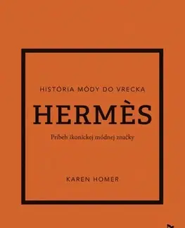 Dizajn, úžitkové umenie, móda Hermes: Príbeh ikonickej módnej značky - Karen Homer,Sára Moyzesová