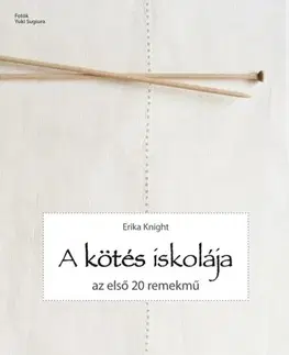 Pletenie, hačkovanie, vyšívanie, paličkovanie A kötés iskolája - Az első 20 remekmű - Erika Knight