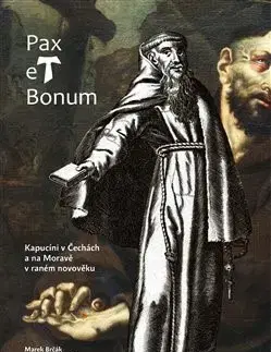 Novovek Pax et Bonum. Kapucíni v Čechách a na Moravě v raném novověku - Jiří Wolf
