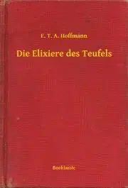 Svetová beletria Die Elixiere des Teufels - Ernst Theodor Amadeu Hoffmann