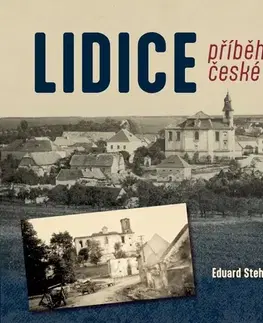 Slovenské a české dejiny Lidice: Příběh české vsi - Eduard Stehlík