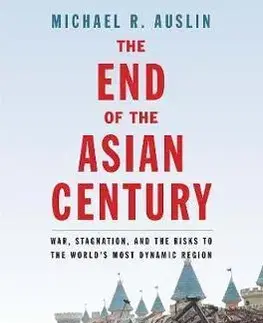 Svetové dejiny, dejiny štátov End of the Asian Century: War, Stagnation, and the Risks to the Worlds Most Dynamic Region - Michael R. Auslin