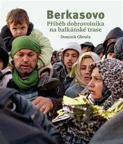 Skutočné príbehy Berkasovo. Příběh dobrovolníka na balkánské trase - Dominik Obruča