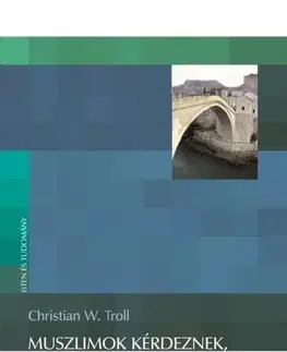 Kresťanstvo Muszlimok kérdeznek, keresztények válaszolnak - Christian W. Troll