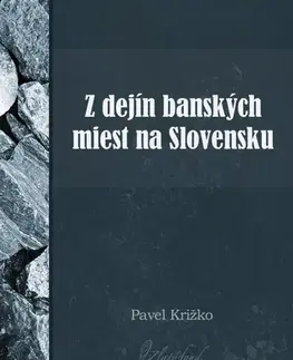 História - ostatné Z dejín banských miest na Slovensku - Pavel Križko