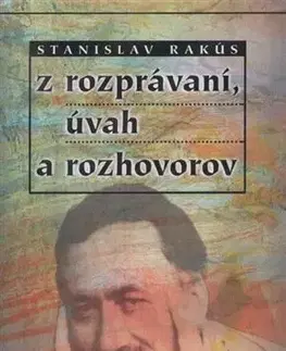 Eseje, úvahy, štúdie Z rozprávaní, úvah a rozhovorov - Stanislav Rakús