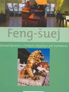 Filozofia Feng-šuej - Zdravé bývanie s čínskym zmyslom pre harmóniu
