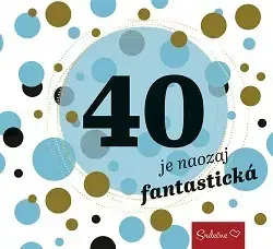 Citáty, výroky, aforizmy, príslovia, porekadlá 40 je naozaj fantastická - neuvedený,Ľudmila Strukelyová